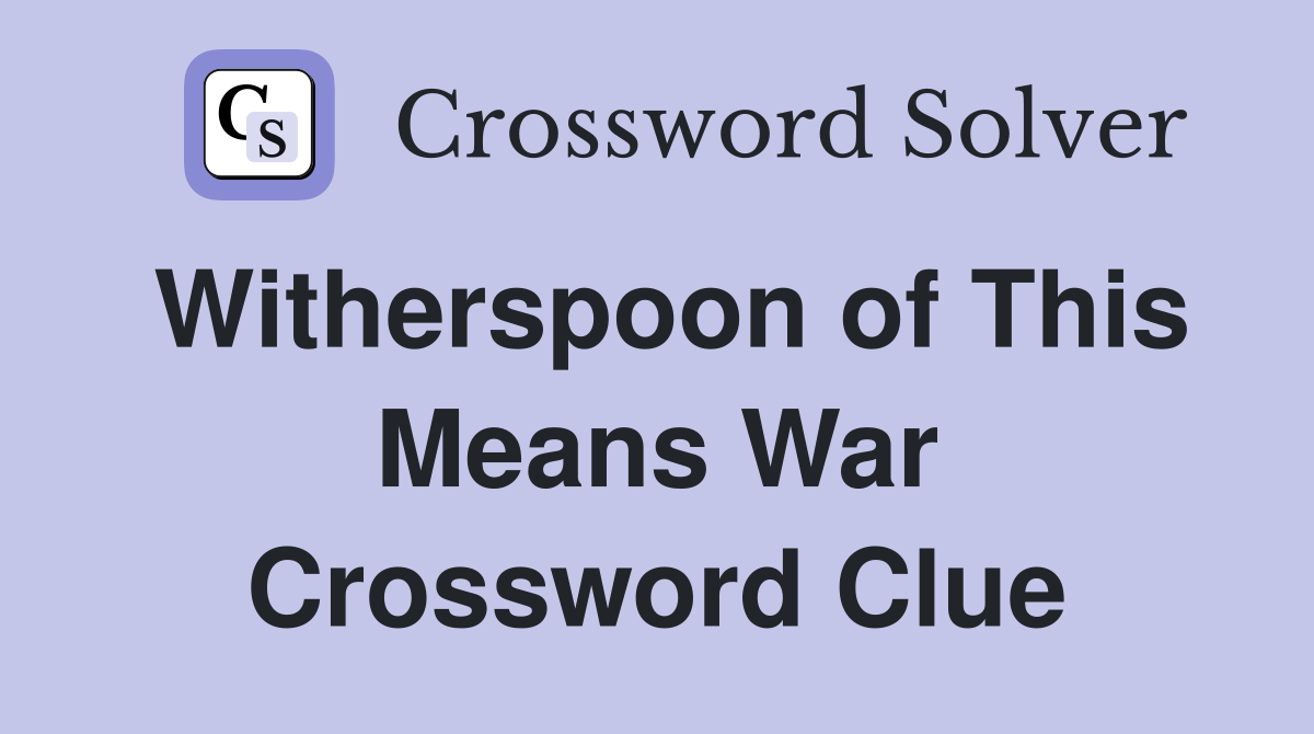 Witherspoon of This Means War Crossword Clue
