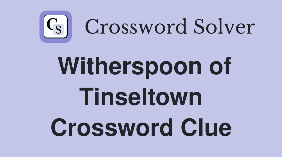 Witherspoon of Tinseltown Crossword Clue