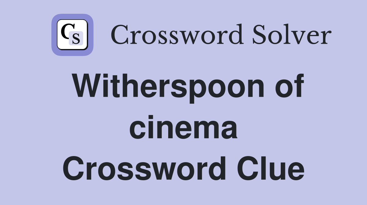 Witherspoon of cinema Crossword Clue