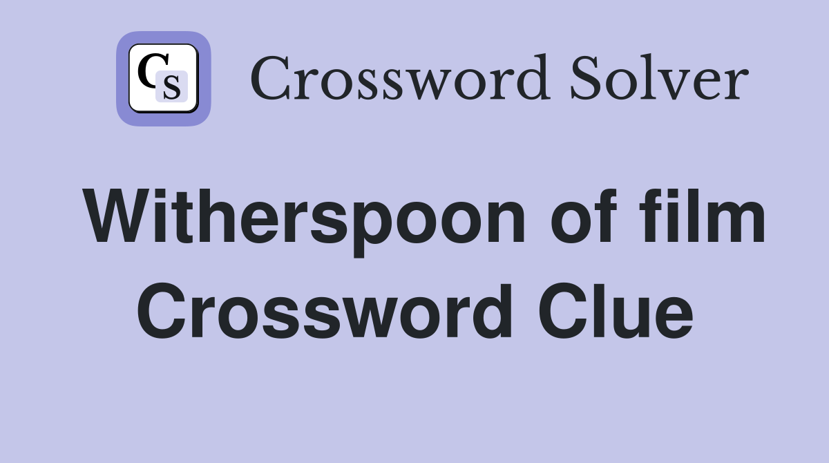 Witherspoon of film Crossword Clue