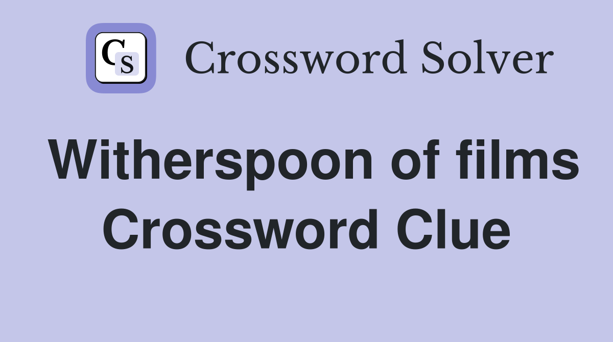 Witherspoon of films Crossword Clue