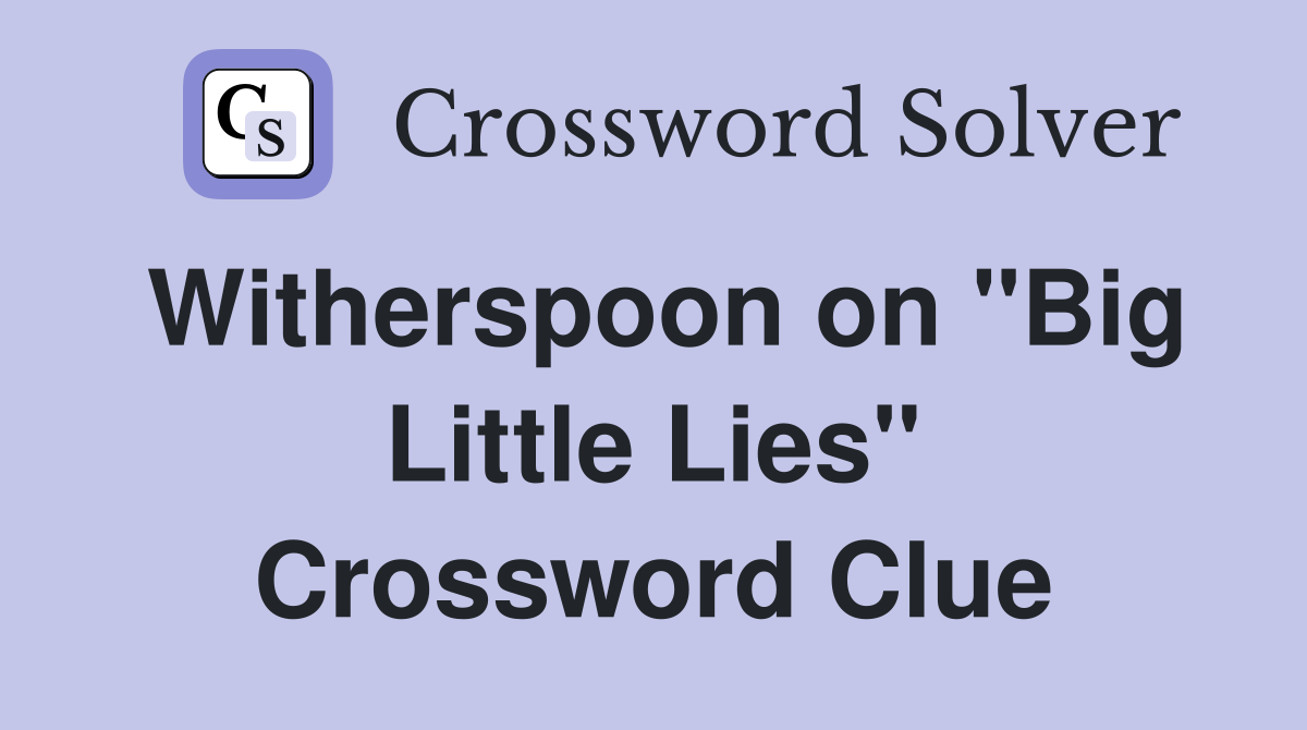 Witherspoon on "Big Little Lies" Crossword Clue