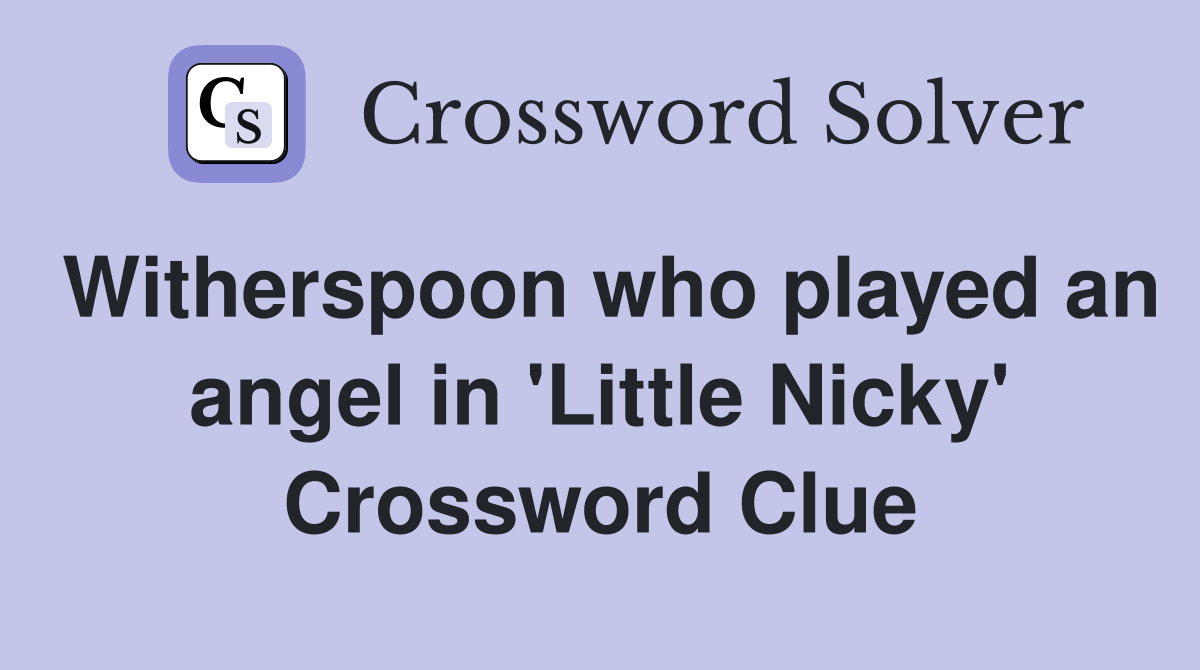 Witherspoon who played an angel in 'Little Nicky' Crossword Clue