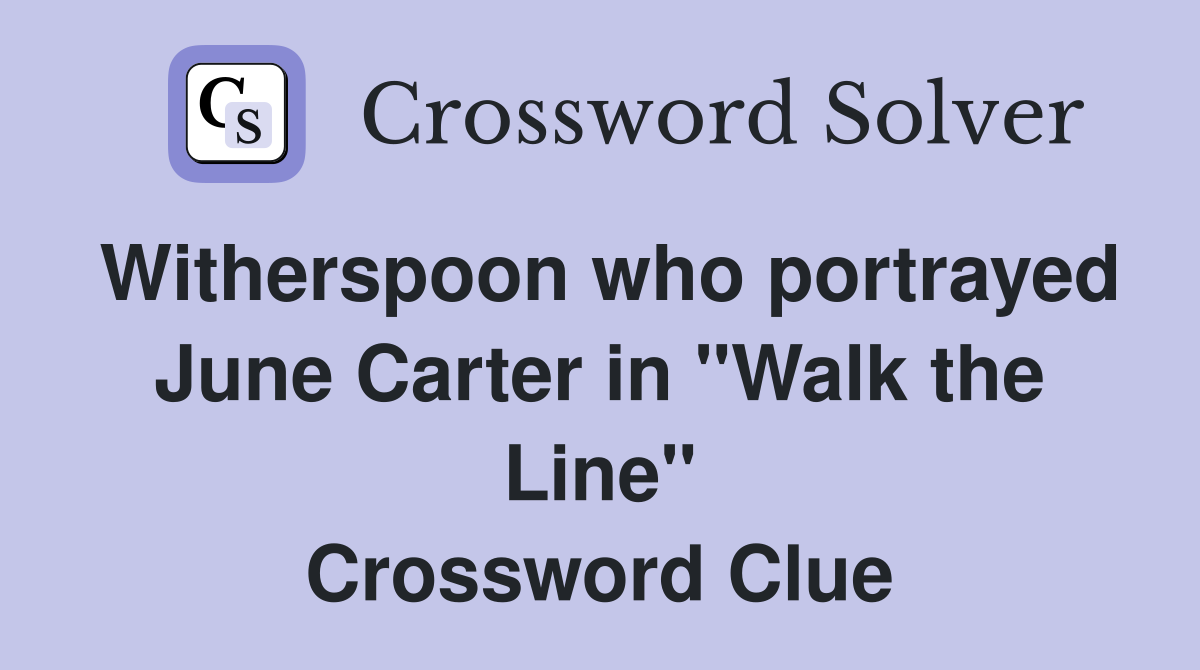 Witherspoon who portrayed June Carter in "Walk the Line" Crossword Clue