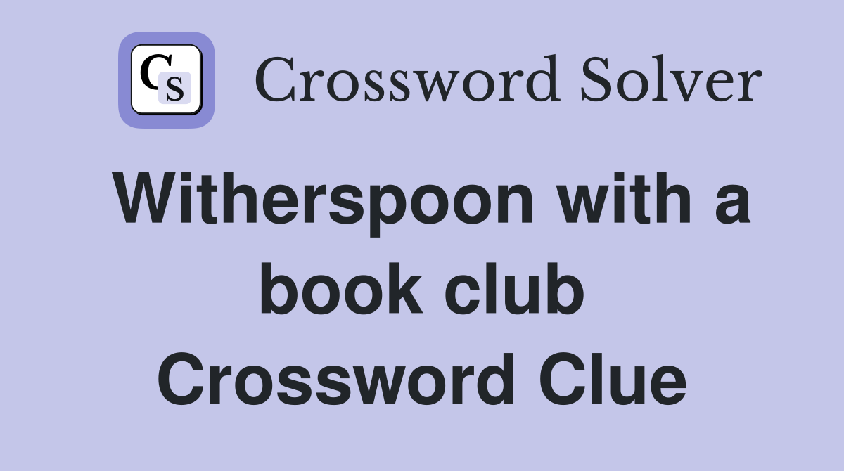 Witherspoon with a book club Crossword Clue