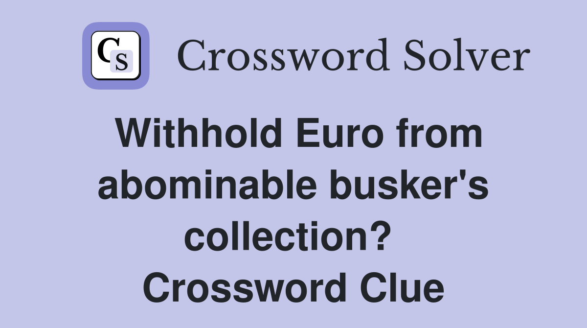 Withhold Euro from abominable busker's collection?  Crossword Clue