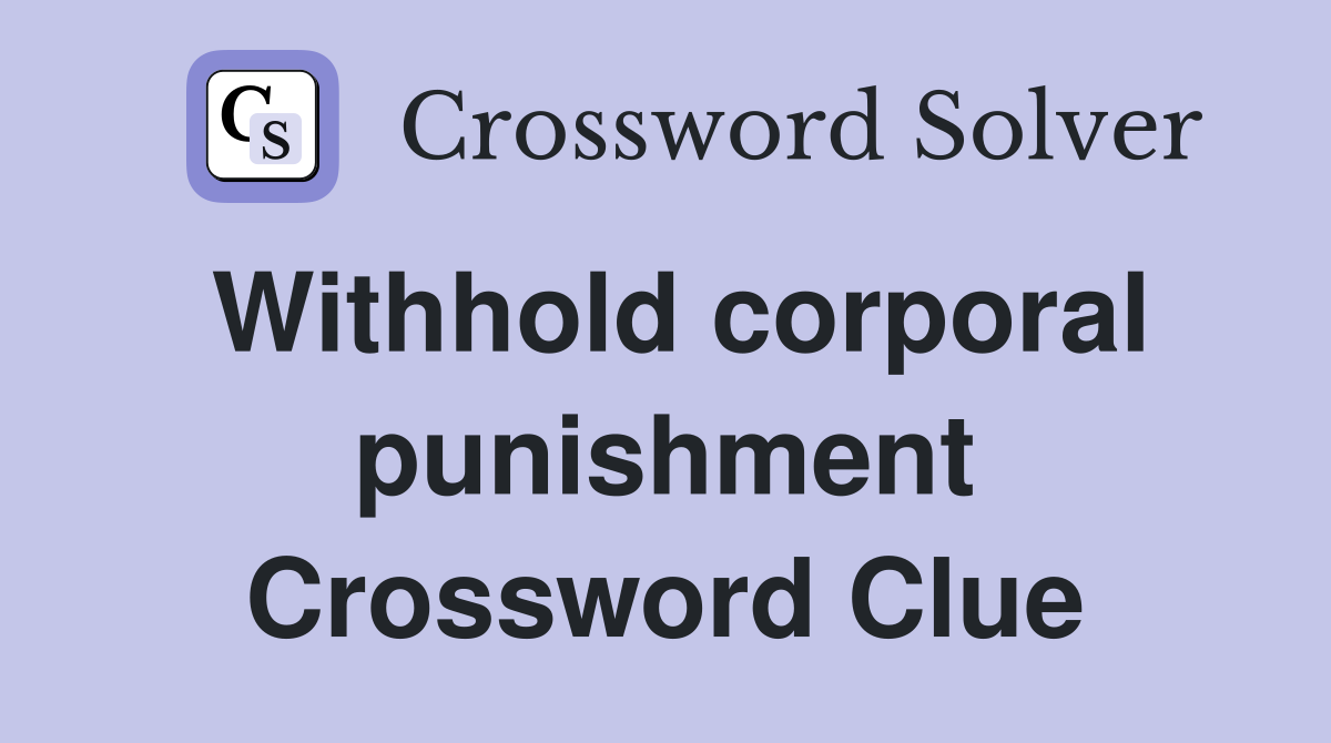 Withhold corporal punishment Crossword Clue