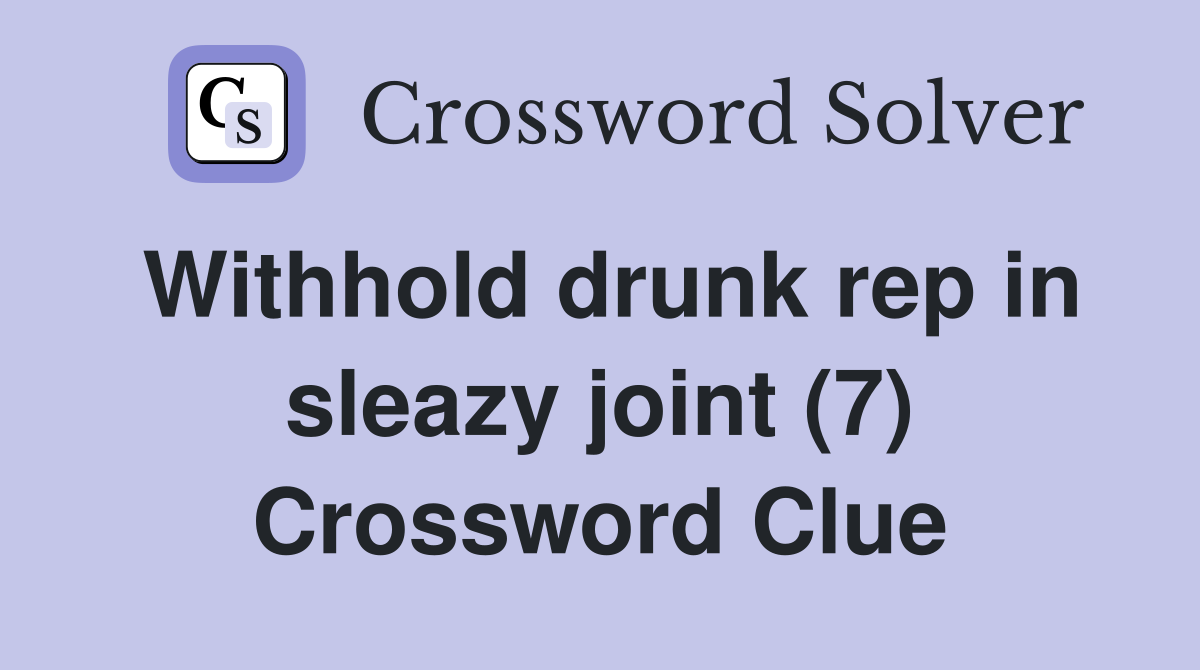 Withhold drunk rep in sleazy joint (7) Crossword Clue
