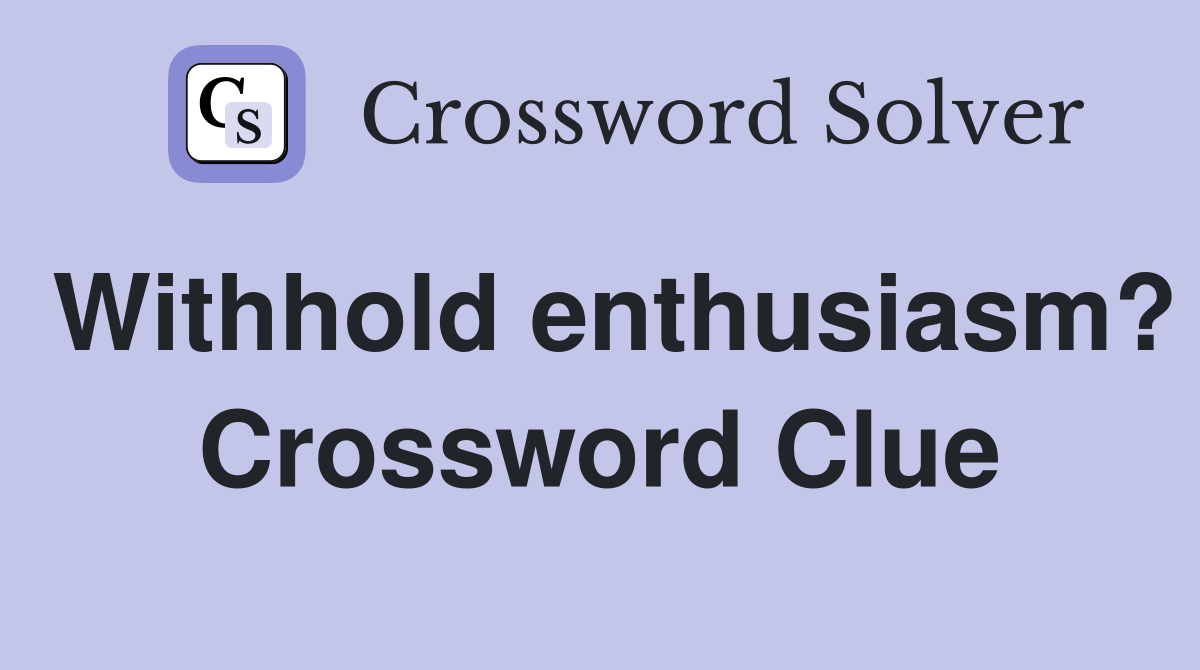 Withhold enthusiasm? Crossword Clue