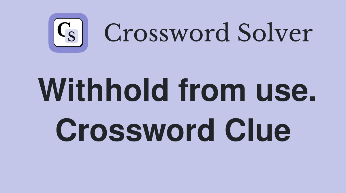 Withhold from use. Crossword Clue