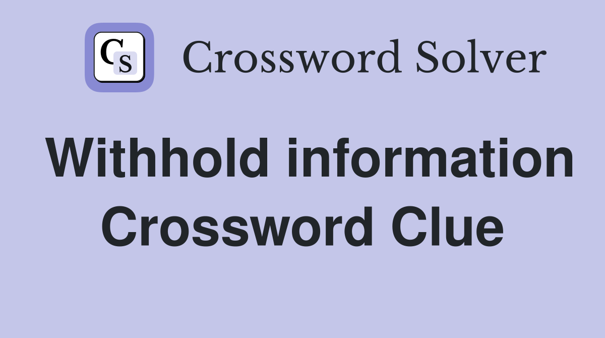 Withhold information Crossword Clue