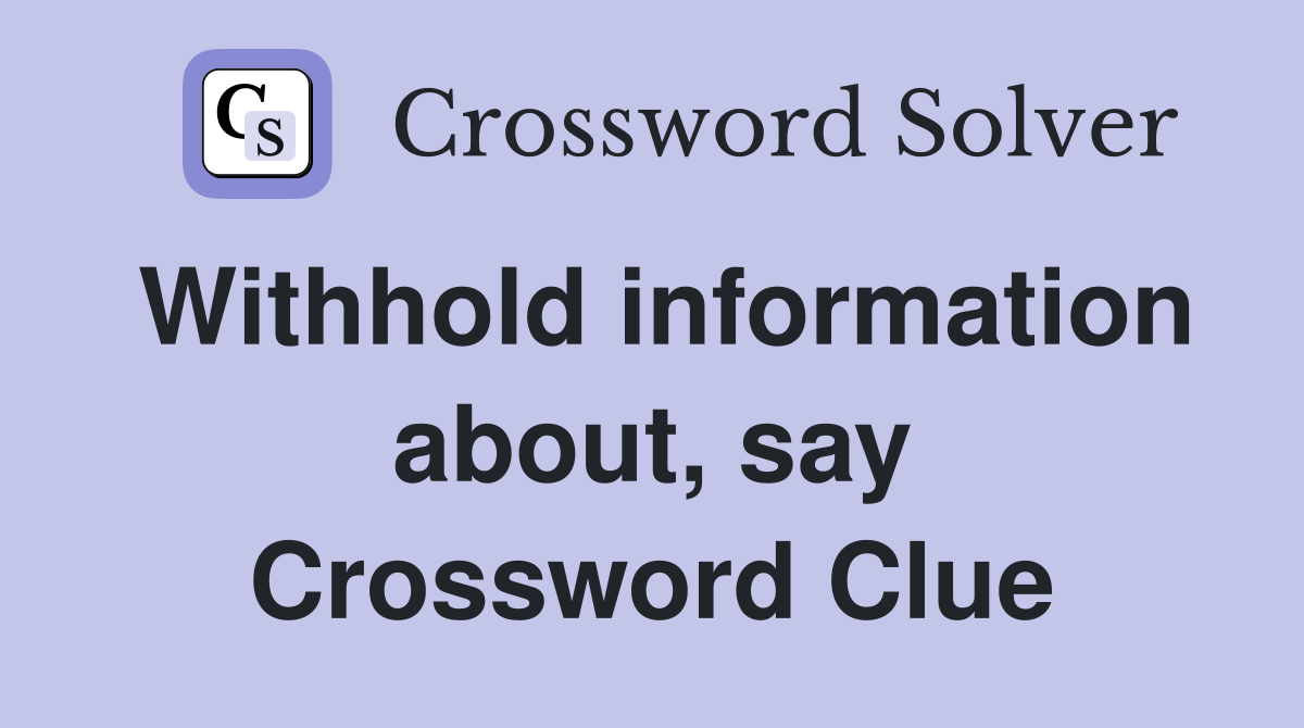 Withhold information about, say Crossword Clue