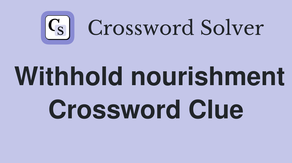 Withhold nourishment Crossword Clue