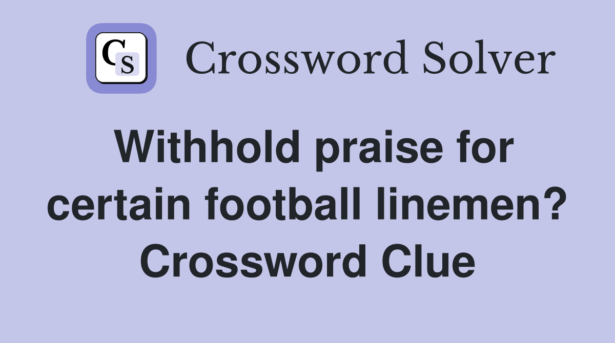 Withhold praise for certain football linemen? Crossword Clue