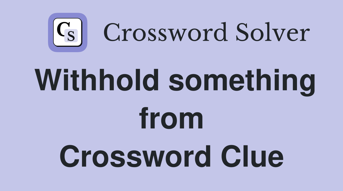 Withhold something from Crossword Clue