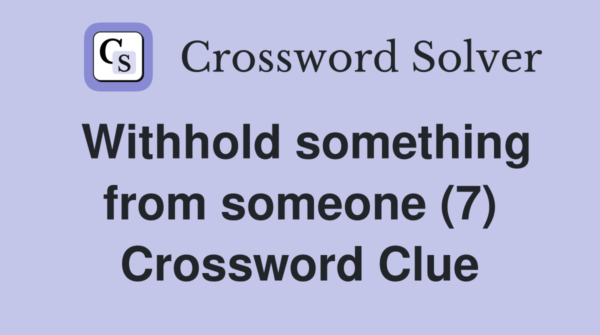 Withhold something from someone (7) Crossword Clue