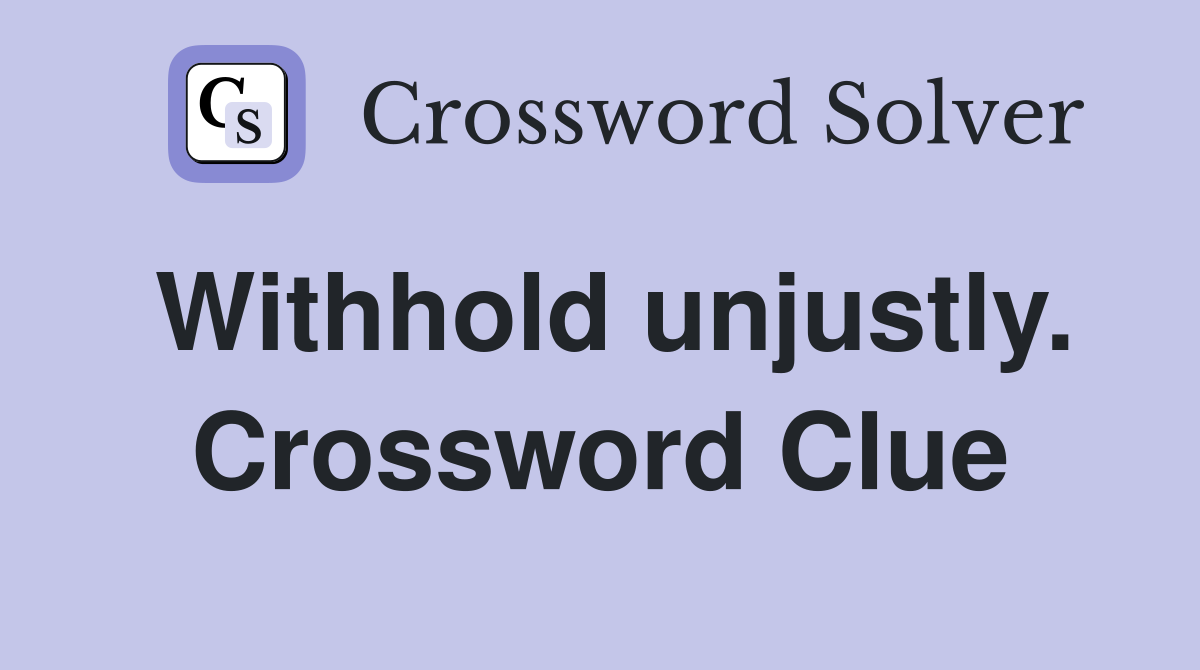 Withhold unjustly. Crossword Clue