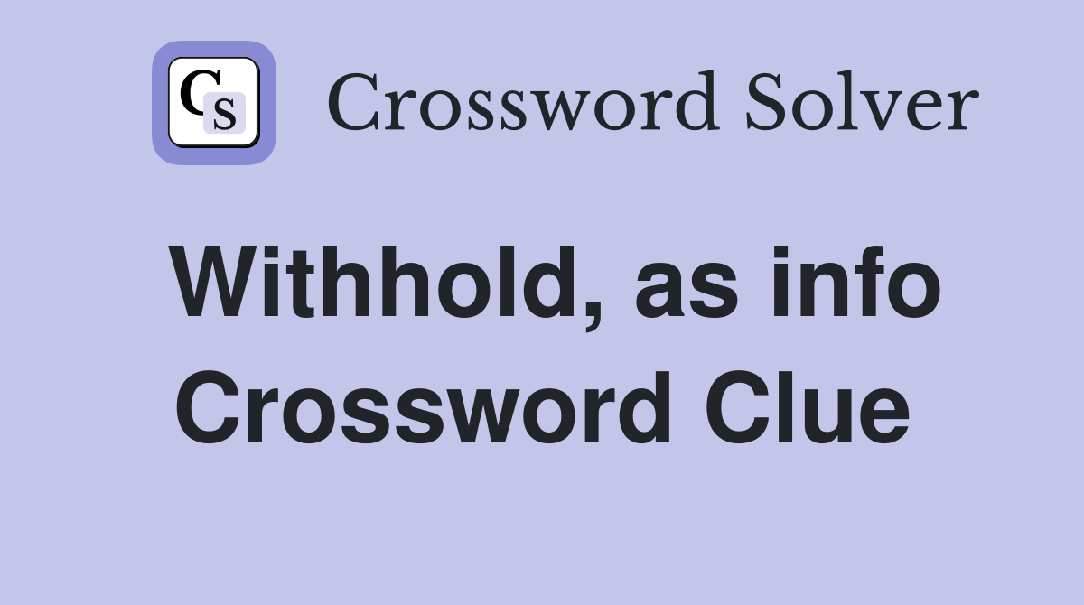 Withhold, as info Crossword Clue