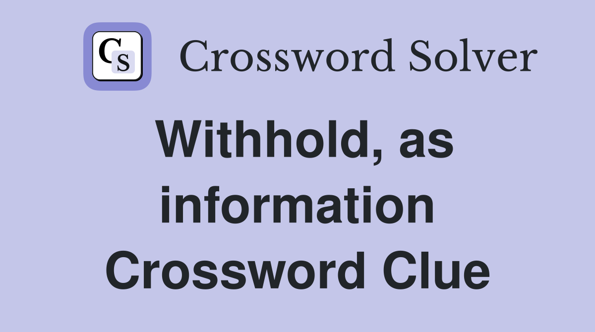 Withhold, as information Crossword Clue