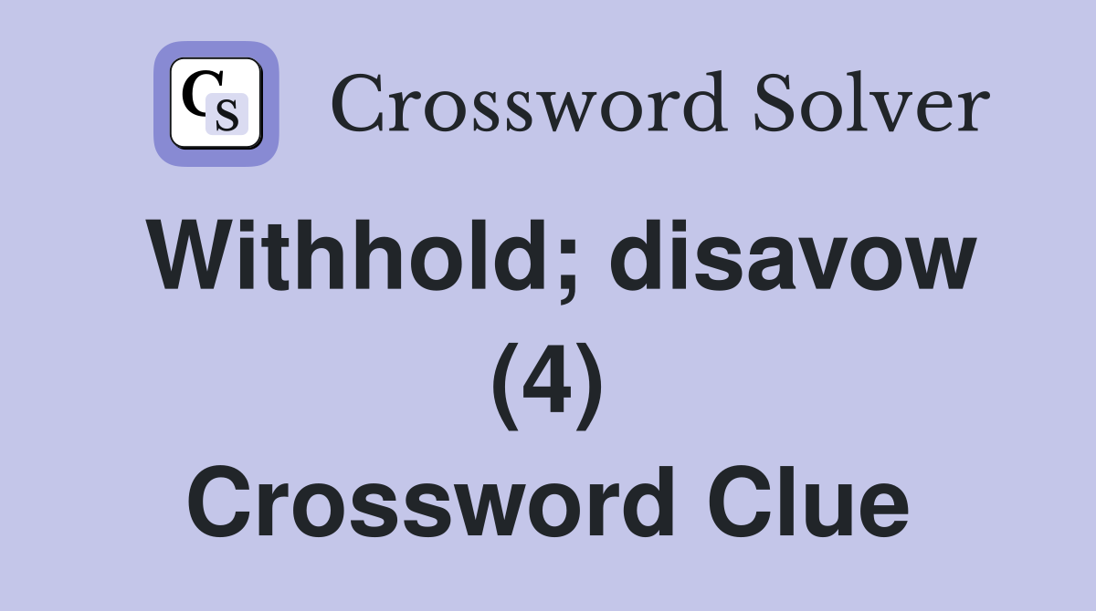 Withhold; disavow (4) Crossword Clue