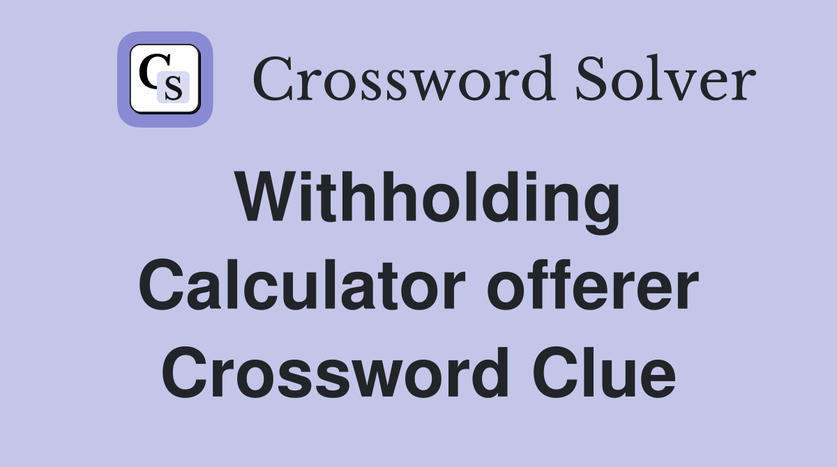 Withholding Calculator offerer Crossword Clue