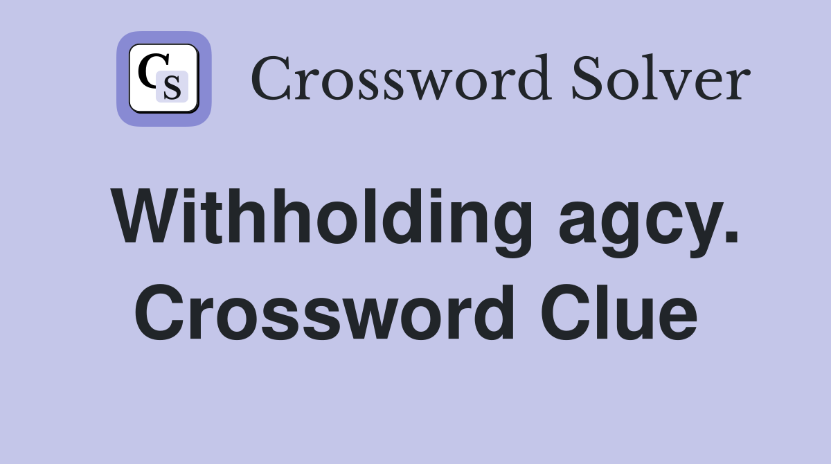 Withholding agcy. Crossword Clue