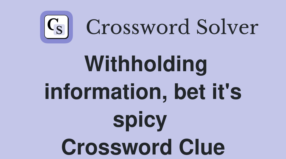Withholding information, bet it's spicy  Crossword Clue