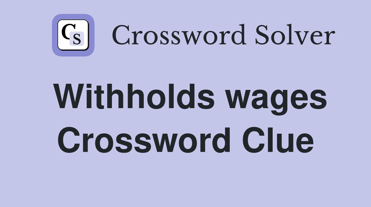 Withholds wages Crossword Clue