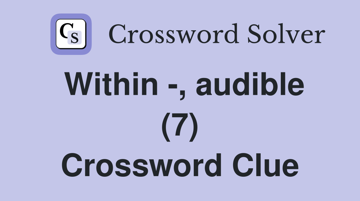 Within -, audible (7) Crossword Clue