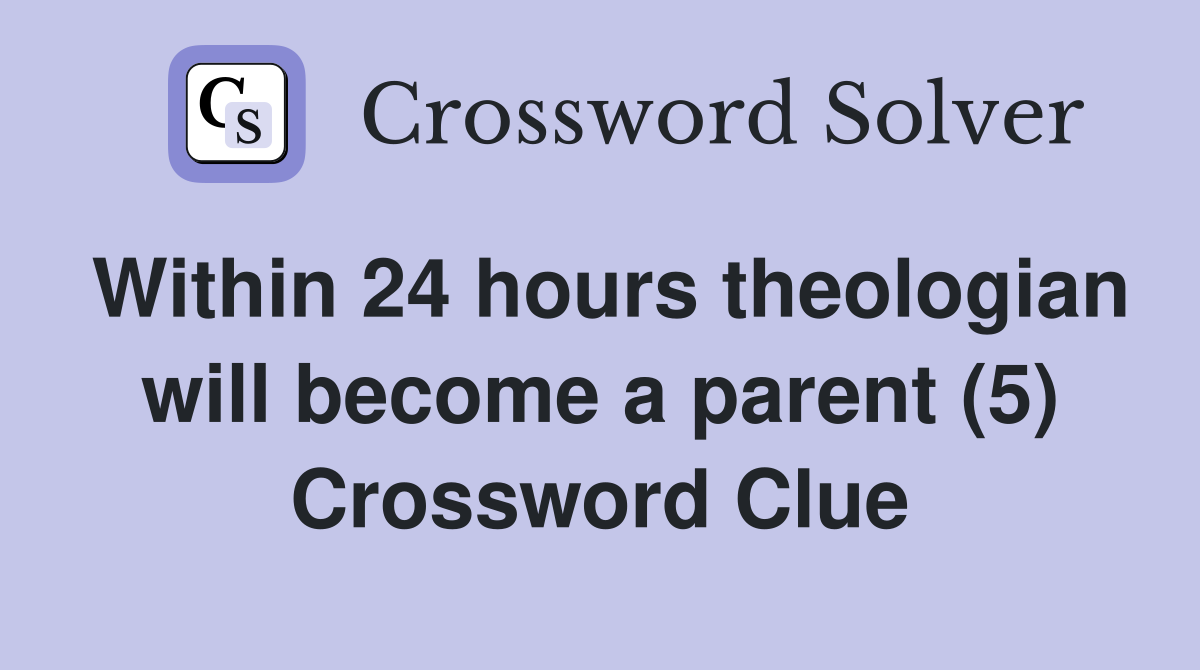 Within 24 hours theologian will become a parent (5) Crossword Clue