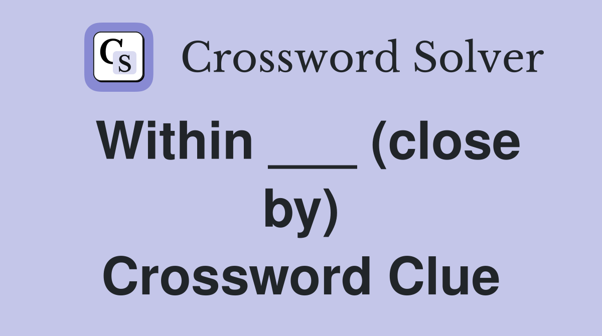 Within ___ (close by) Crossword Clue