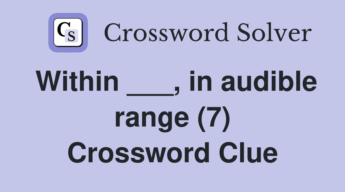 Within ___, in audible range (7) Crossword Clue