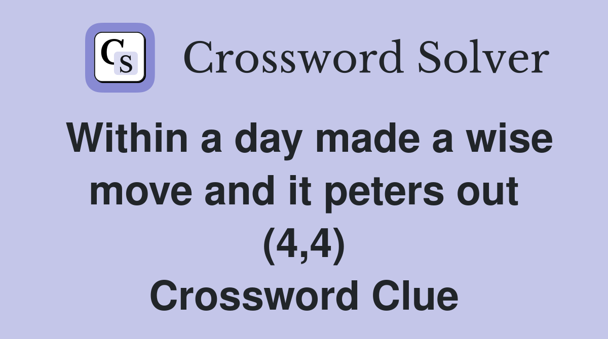 Within a day made a wise move and it peters out (4,4) Crossword Clue