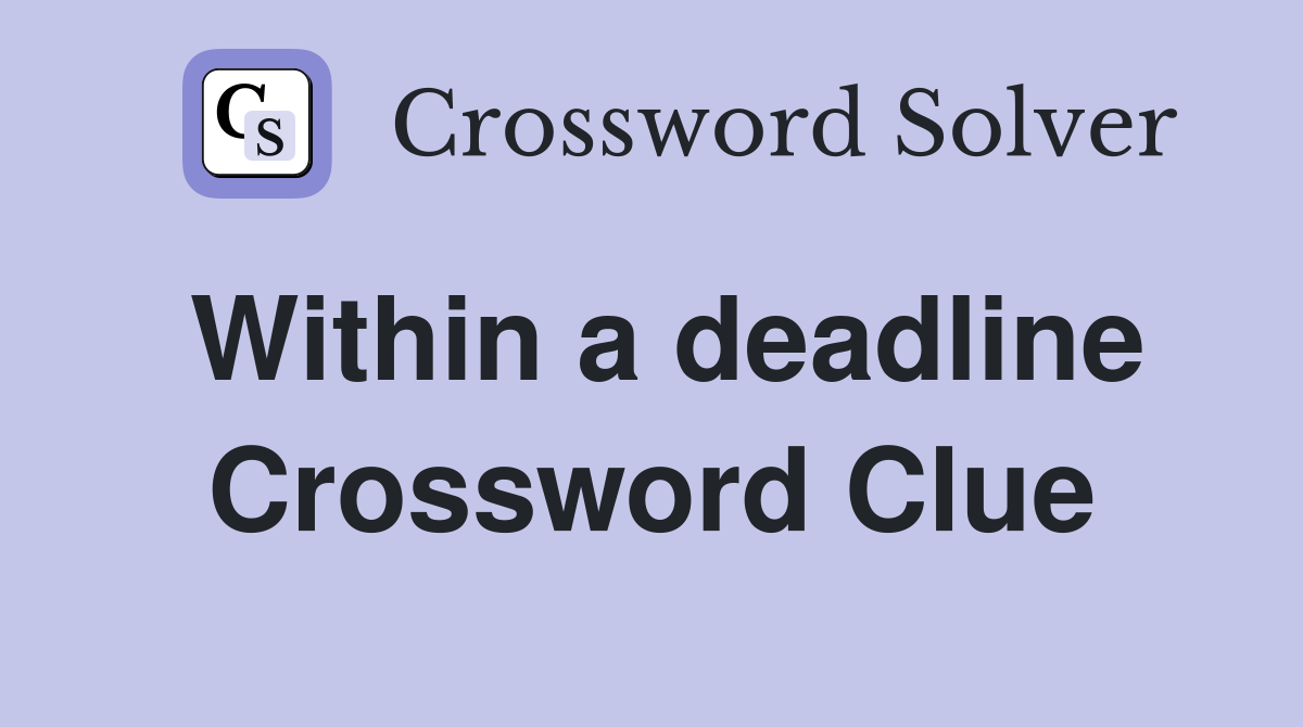Within a deadline Crossword Clue