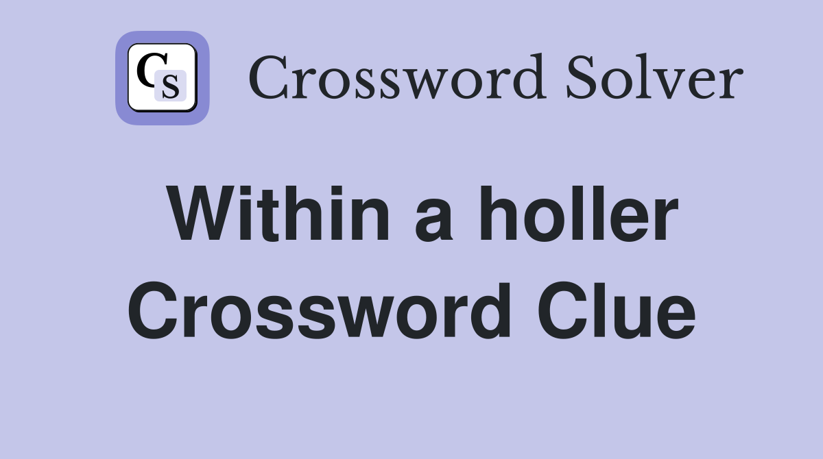 Within a holler Crossword Clue