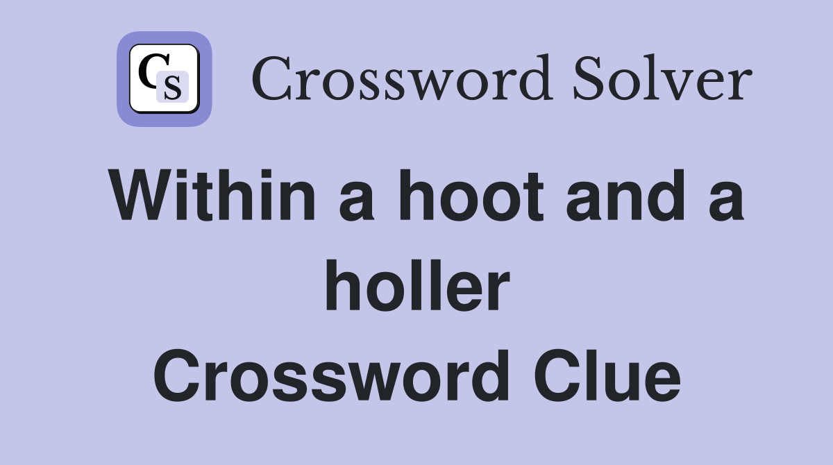 Within a hoot and a holler Crossword Clue