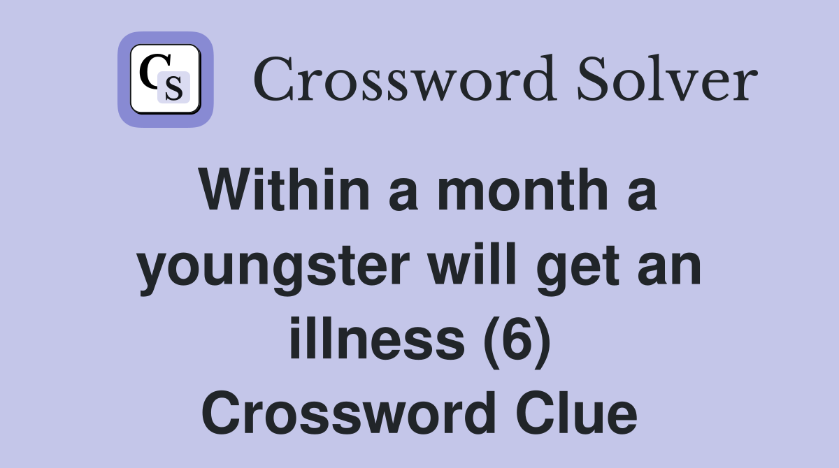Within a month a youngster will get an illness (6) Crossword Clue
