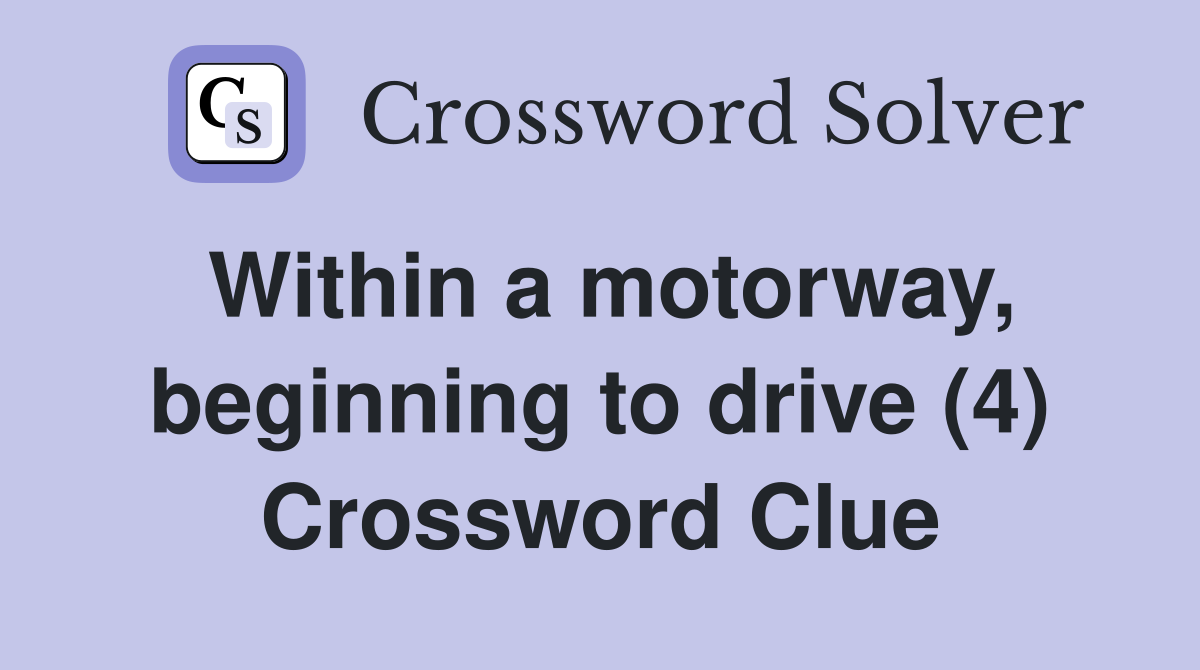 Within a motorway, beginning to drive (4) Crossword Clue
