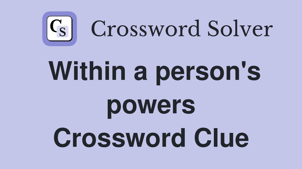 Within a person's powers Crossword Clue