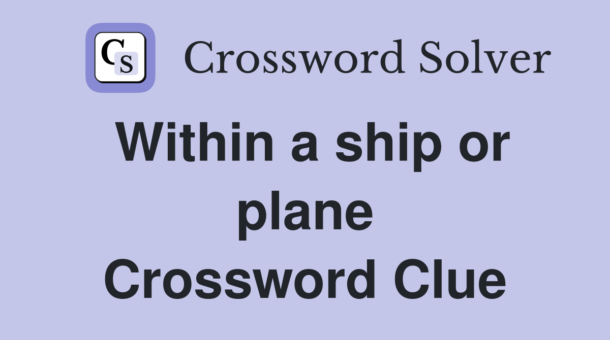 Within a ship or plane Crossword Clue