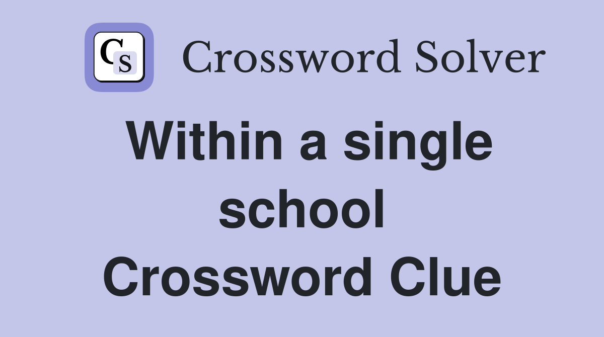 Within a single school Crossword Clue