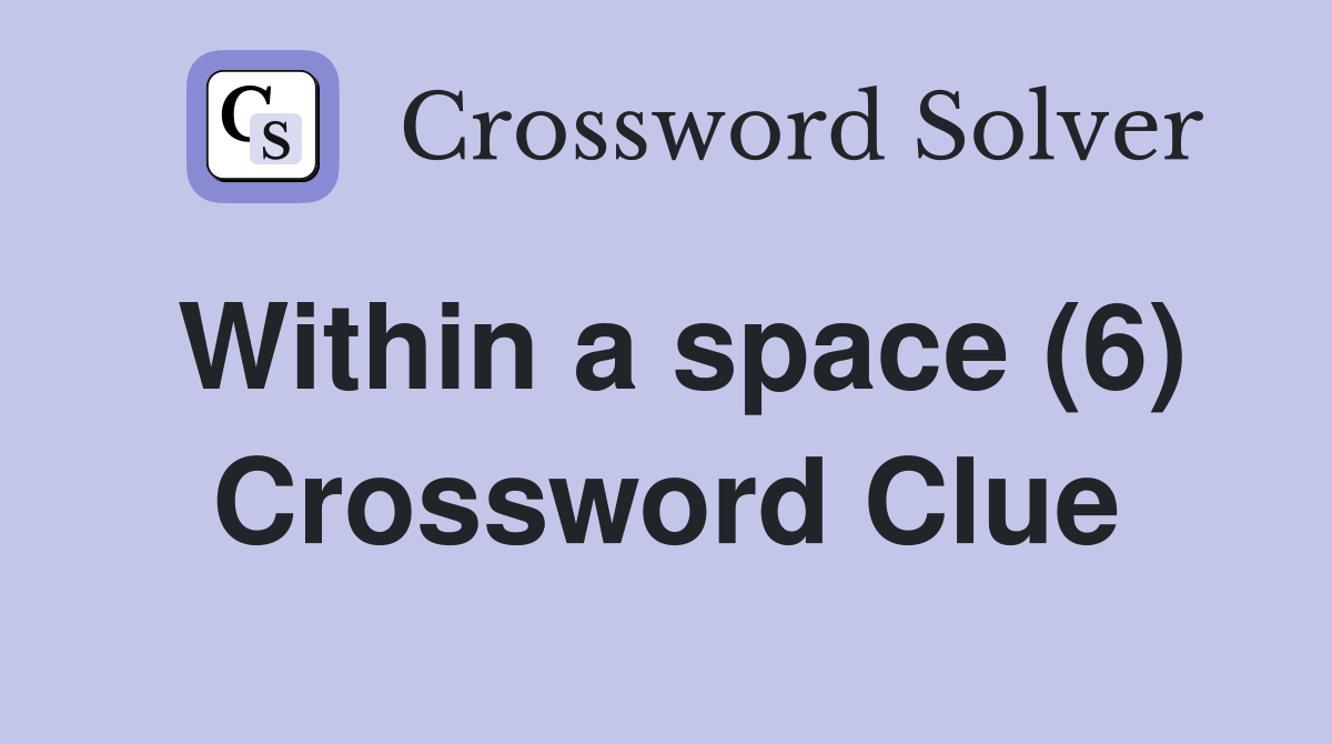 Within a space (6) Crossword Clue