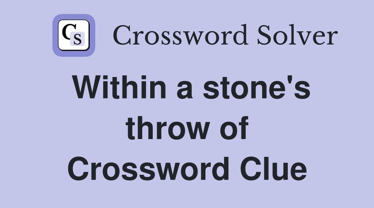 Within a stone's throw of Crossword Clue