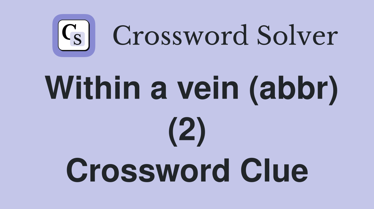 Within a vein (abbr) (2) Crossword Clue