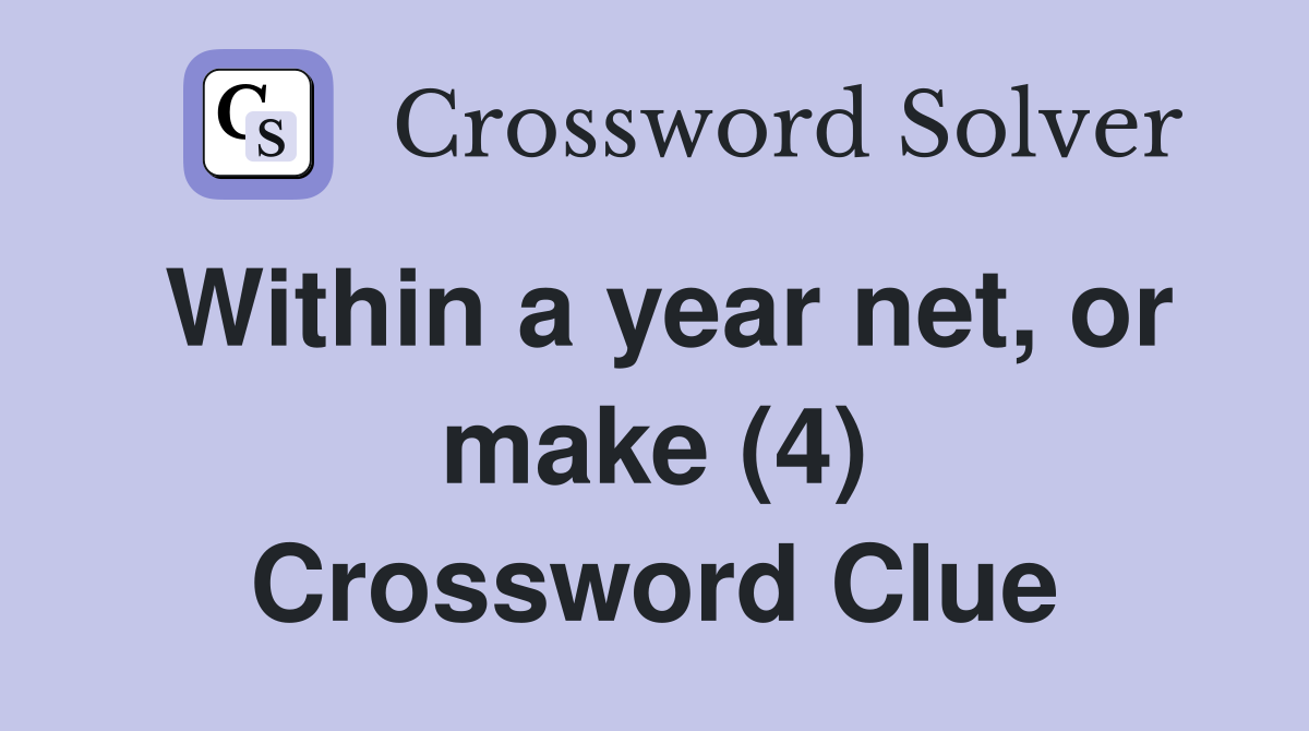 Within a year net, or make (4) Crossword Clue