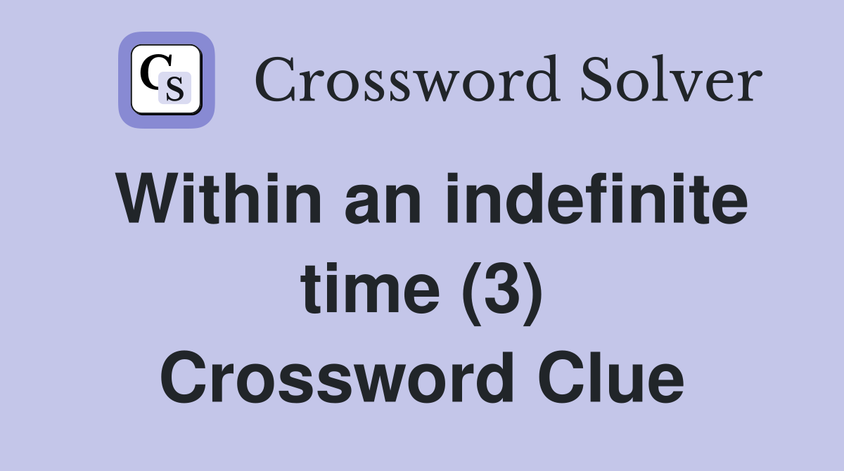 Within an indefinite time (3) Crossword Clue