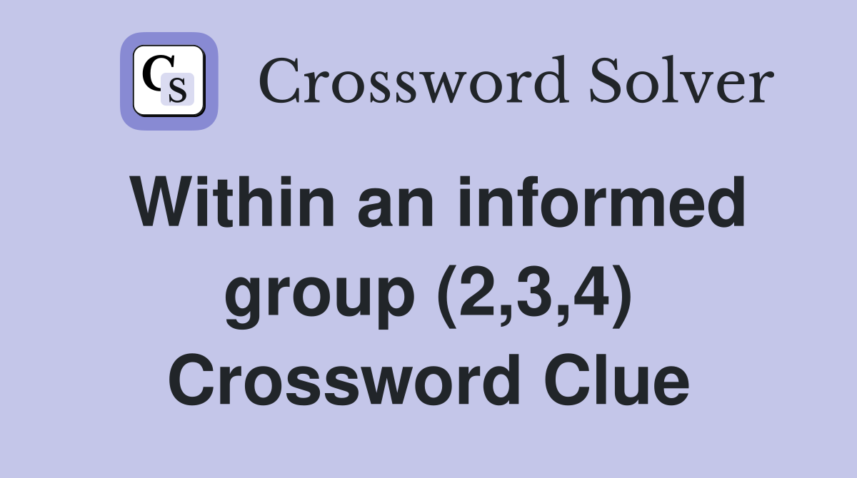 Within an informed group (2,3,4) Crossword Clue