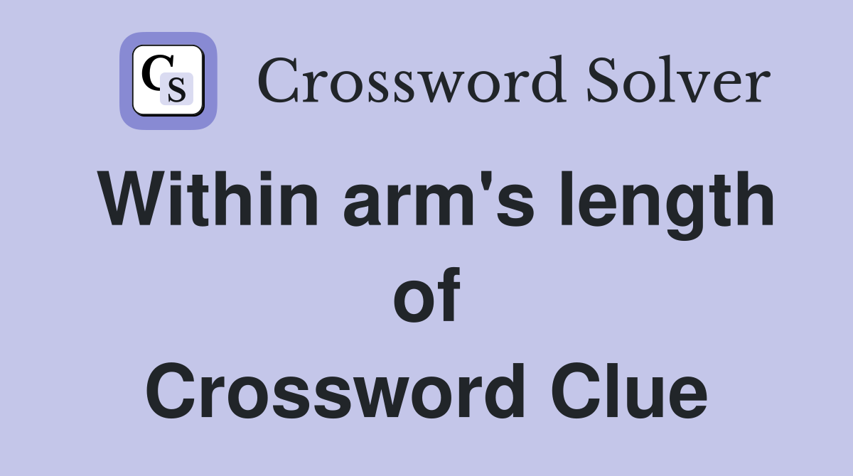 Within arm's length of Crossword Clue