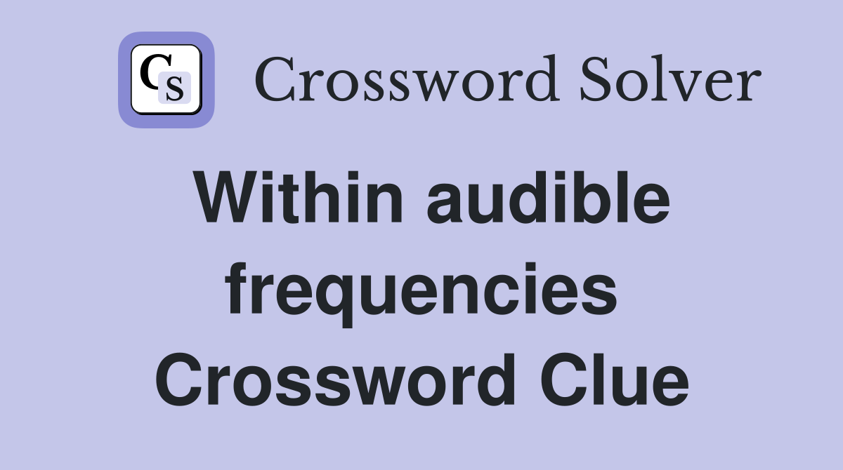 Within audible frequencies Crossword Clue