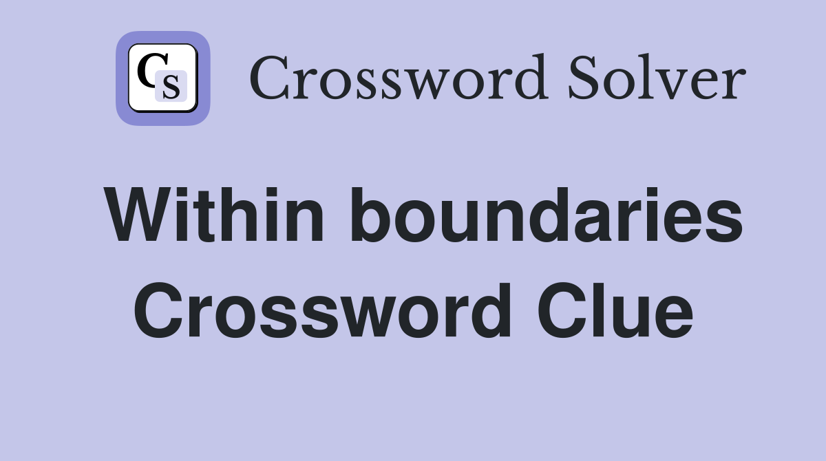 Within boundaries Crossword Clue